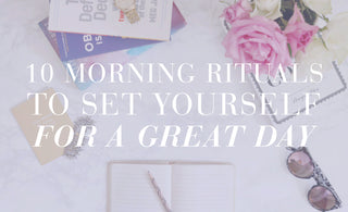 10 Morning Rituals To Set Yourself For A Great Day
